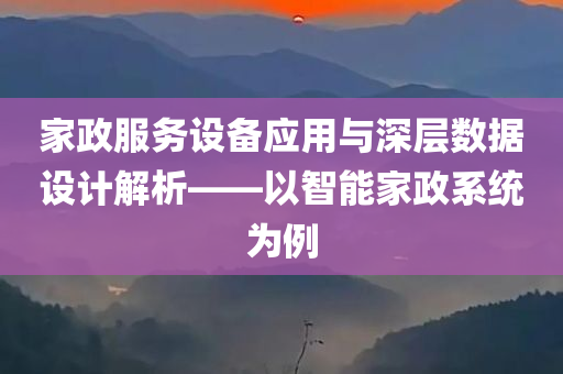 家政服务设备应用与深层数据设计解析——以智能家政系统为例