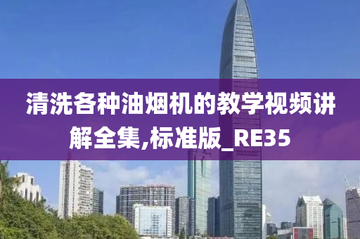 清洗各种油烟机的教学视频讲解全集,标准版_RE35