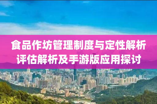 食品作坊管理制度与定性解析评估解析及手游版应用探讨