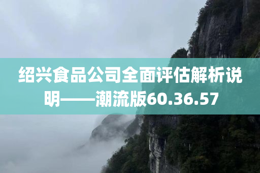 绍兴食品公司全面评估解析说明——潮流版60.36.57