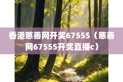 香港慈善网开奖67555（慈善网67555开奖直播c）