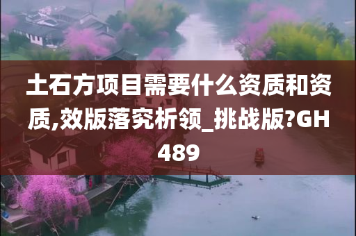 土石方项目需要什么资质和资质,效版落究析领_挑战版?GH489