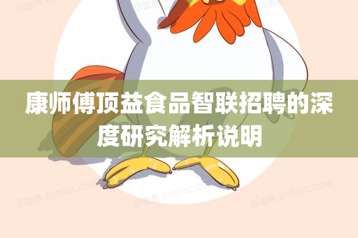 康师傅顶益食品智联招聘的深度研究解析说明