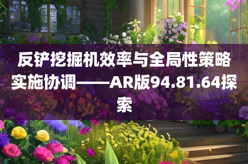 反铲挖掘机效率与全局性策略实施协调——AR版94.81.64探索