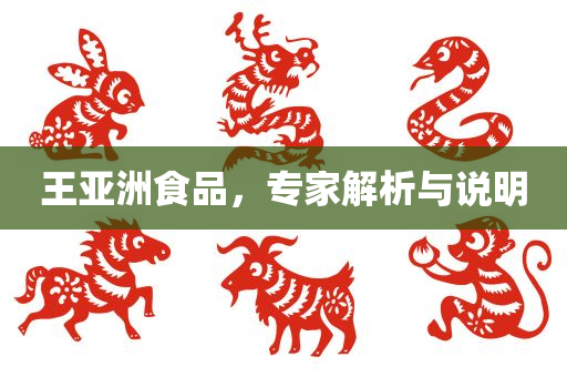 王亚洲食品，专家解析与说明