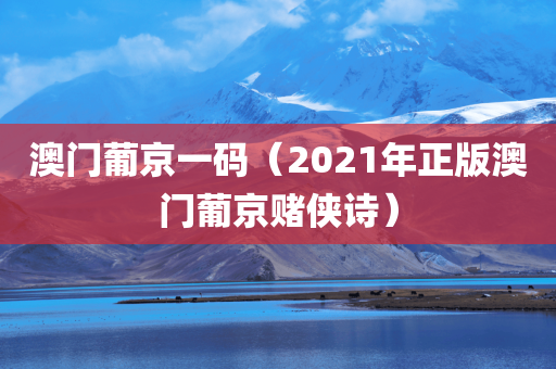 澳门葡京一码（2021年正版澳门葡京赌侠诗）