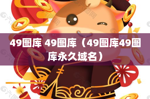 49图库 49图库（49图库49图库永久域名）