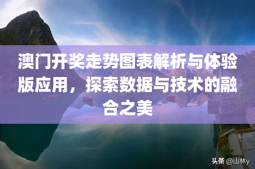 澳门开奖走势图表解析与体验版应用，探索数据与技术的融合之美