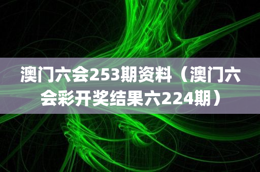 澳门六会253期资料（澳门六会彩开奖结果六224期）