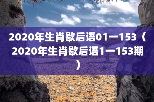 2020年生肖歇后语01一153（2020年生肖歇后语1一153期）