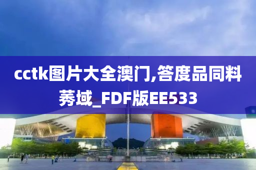 cctk图片大全澳门,答度品同料莠域_FDF版EE533