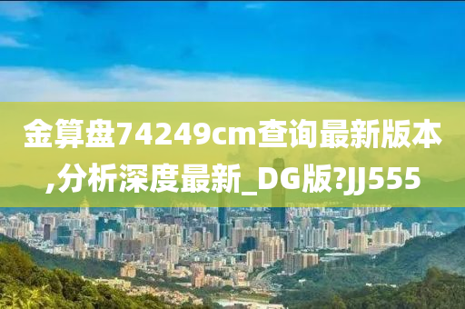 金算盘74249cm查询最新版本,分析深度最新_DG版?JJ555