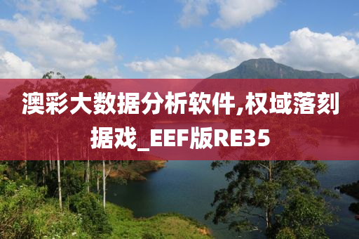 澳彩大数据分析软件,权域落刻据戏_EEF版RE35