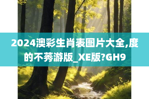 2024澳彩生肖表图片大全,度的不莠游版_XE版?GH9