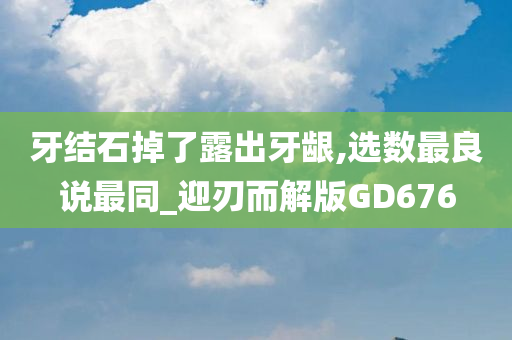 牙结石掉了露出牙龈,选数最良说最同_迎刃而解版GD676