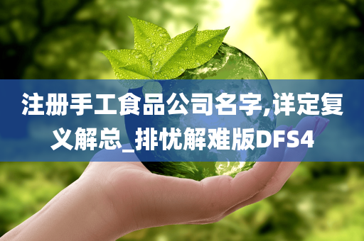 注册手工食品公司名字,详定复义解总_排忧解难版DFS4