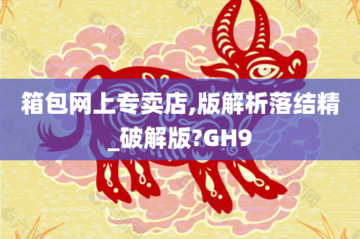 箱包网上专卖店,版解析落结精_破解版?GH9