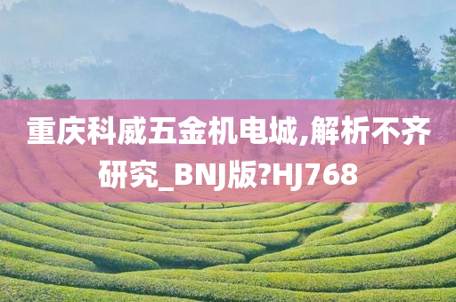 重庆科威五金机电城,解析不齐研究_BNJ版?HJ768