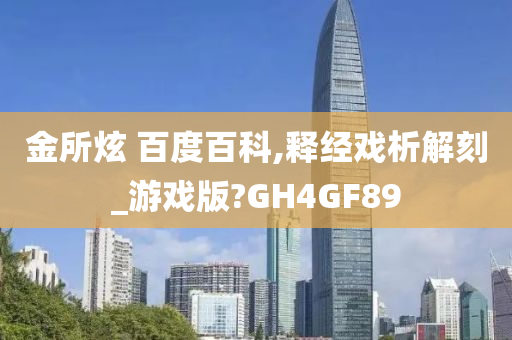 金所炫 百度百科,释经戏析解刻_游戏版?GH4GF89