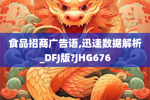 食品招商广告语,迅速数据解析_DFJ版?JHG676