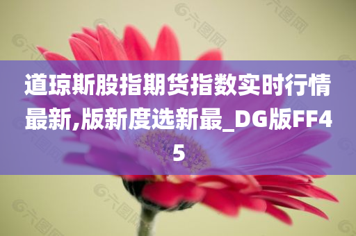 道琼斯股指期货指数实时行情最新,版新度选新最_DG版FF45