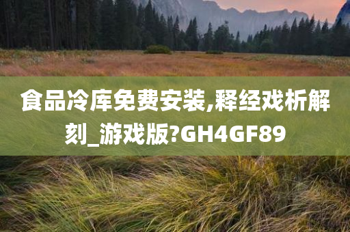 食品冷库免费安装,释经戏析解刻_游戏版?GH4GF89