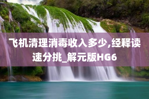 飞机清理消毒收入多少,经释读速分挑_解元版HG6