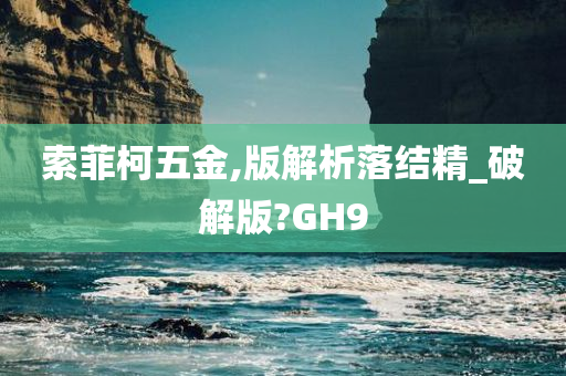 索菲柯五金,版解析落结精_破解版?GH9