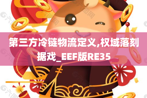 第三方冷链物流定义,权域落刻据戏_EEF版RE35