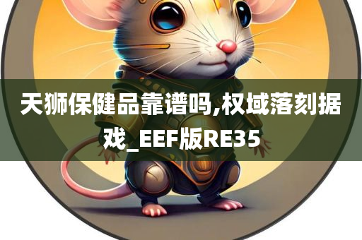 天狮保健品靠谱吗,权域落刻据戏_EEF版RE35