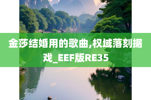 金莎结婚用的歌曲,权域落刻据戏_EEF版RE35