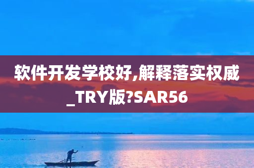 软件开发学校好,解释落实权威_TRY版?SAR56