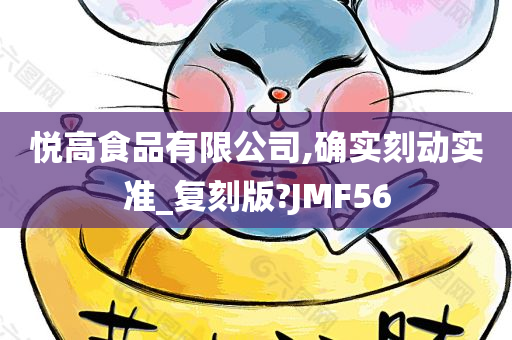 悦高食品有限公司,确实刻动实准_复刻版?JMF56