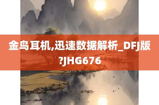 金鸟耳机,迅速数据解析_DFJ版?JHG676