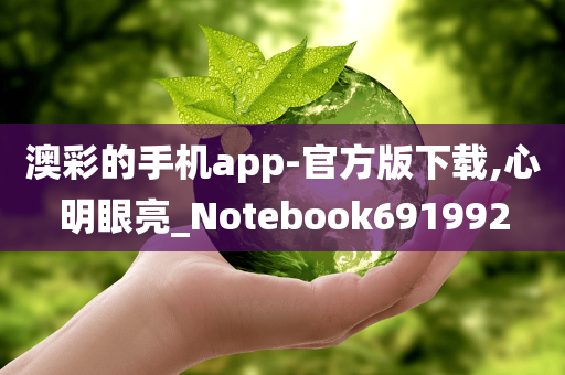 澳彩的手机app-官方版下载,心明眼亮_Notebook691992