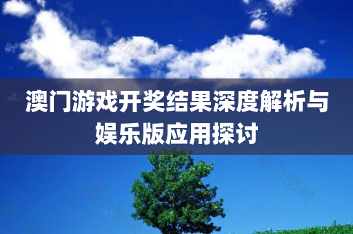 澳门游戏开奖结果深度解析与娱乐版应用探讨