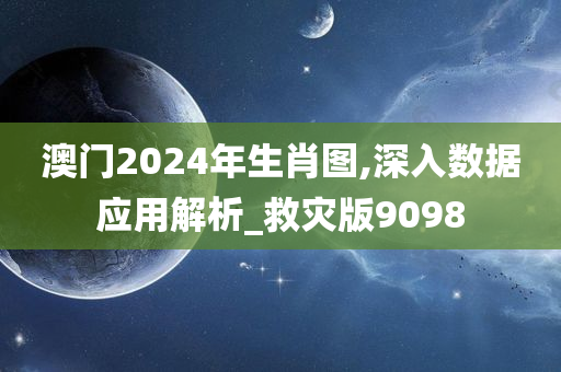 澳门2024年生肖图,深入数据应用解析_救灾版9098