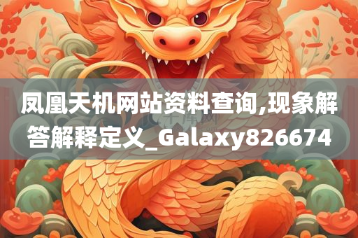 凤凰天机网站资料查询,现象解答解释定义_Galaxy826674