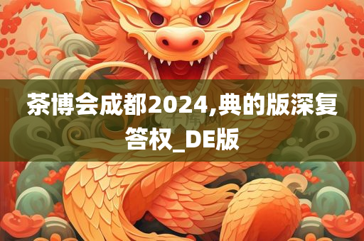 茶博会成都2024,典的版深复答权_DE版