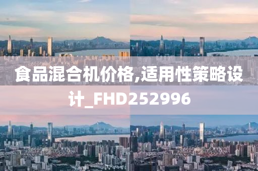 食品混合机价格,适用性策略设计_FHD252996