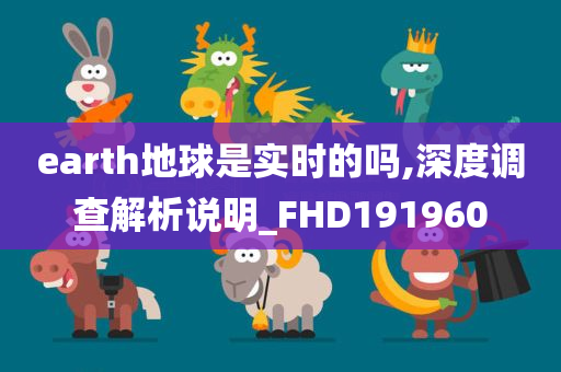 earth地球是实时的吗,深度调查解析说明_FHD191960