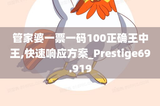 管家婆一票一码100正确王中王,快速响应方案_Prestige69.919