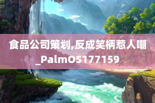 食品公司策划,反成笑柄惹人嘲_PalmOS177159