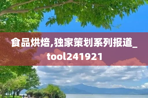 食品烘焙,独家策划系列报道_tool241921