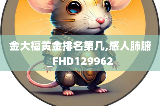 金大福黄金排名第几,感人肺腑_FHD129962