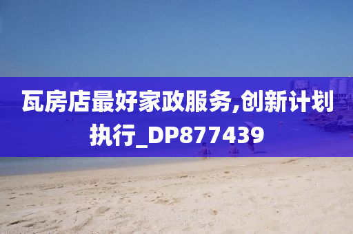 瓦房店最好家政服务,创新计划执行_DP877439