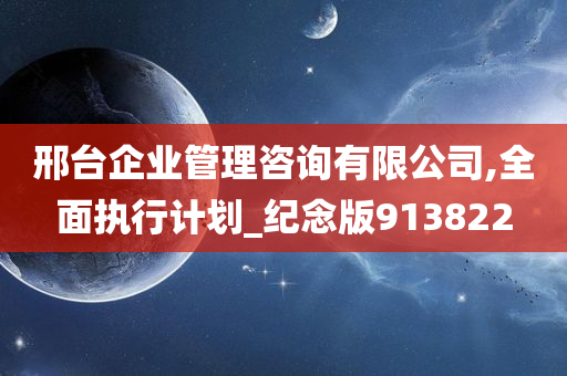 邢台企业管理咨询有限公司,全面执行计划_纪念版913822