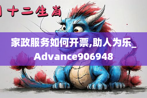 家政服务如何开票,助人为乐_Advance906948