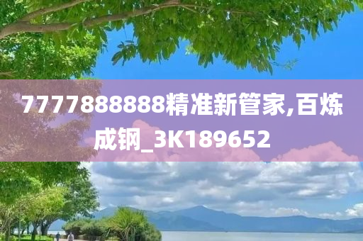 7777888888精准新管家,百炼成钢_3K189652