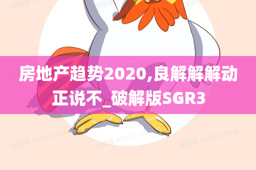 房地产趋势2020,良解解解动正说不_破解版SGR3